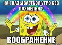 как называеться утро без похмелья ? воображение