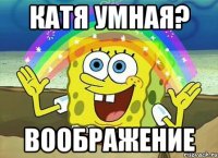 катя умная? воображение