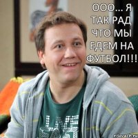 ООО... Я ТАК РАД ЧТО МЫ ЕДЕМ НА ФУТБОЛ!!!