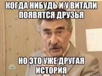 когда нибудь и у витали появятся друзья но это уже другая история