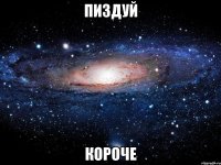 пиздуй короче