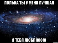 полька ты у меня лучшая я тебя люблююю