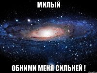 милый обними меня сильней !