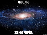 люблю женю черка