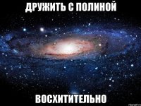 дружить с полиной восхитительно