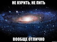 не курить, не пить вообще отлично