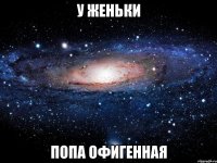 у женьки попа офигенная