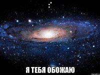 :* я тебя обожаю