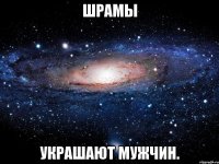 шрамы украшают мужчин.