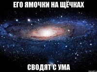 его ямочки на щёчках сводят с ума