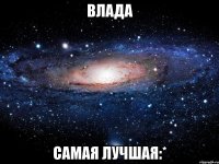 влада самая лучшая:*