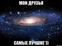 мои друзья самые лучшие*))