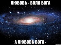 любовь - воля бога а любовь бога -