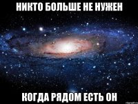 никто больше не нужен когда рядом есть он