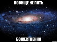 вообще не пить божественно