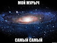 мой мурыч самый самый