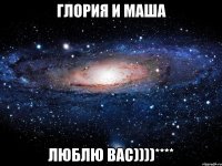 глория и маша люблю вас))))****