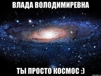 влада володимиревна ты просто космос :)