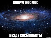 вокруг космос везде космонавты