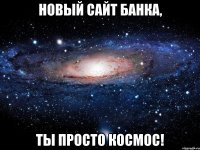 новый сайт банка, ты просто космос!