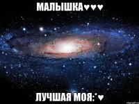 малышка♥♥♥ лучшая моя:*♥