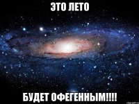 это лето будет офегенным!!!