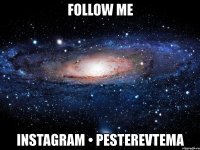 follow me instagram • pesterevtema