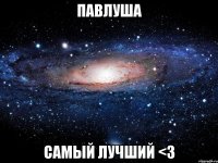 павлуша самый лучший <3