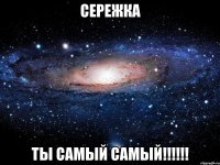 сережка ты самый самый!!!