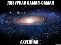 лазуркая самая-самая ахуенная:*