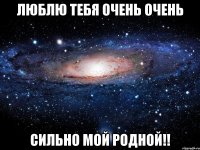 люблю тебя очень очень сильно мой родной!!