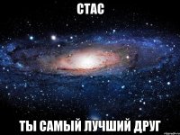 стас ты самый лучший друг