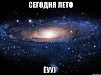 сегодня лето ёуу)*