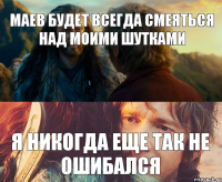 Маев будет всегда смеяться над моими шутками Я никогда еще так не ошибался