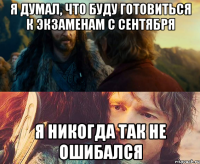 я думал, что буду готовиться к экзаменам с сентября я никогда так не ошибался