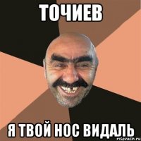 точиев я твой нос видаль