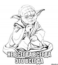  не всегда всегда это всегда