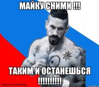 майку сними !!! таким и останешься !!!