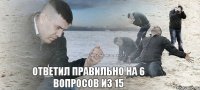 Ответил правильно на 6 вопросов из 15