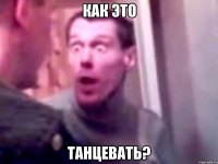 как это танцевать?