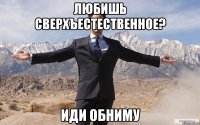 любишь сверхъестественное? иди обниму