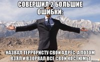 совершил 2 большие ошибки: назвал террористу свой адрес, а потом взял и взорвал все свои костюмы