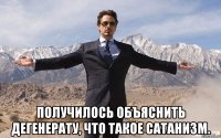  получилось объяснить дегенерату, что такое сатанизм.