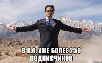  в к.о. уже более 250 подписчиков