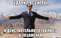 удалил все игры и действительно готовлюсь к экзаменам