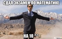 сдал экзамен по математике на 10 ^^