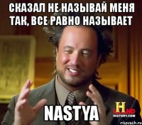 сказал не называй меня так, все равно называет nastya