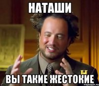 наташи вы такие жестокие