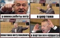 у амина работы нету в цеху тоже пластика нету поклеить а вартан все кружется