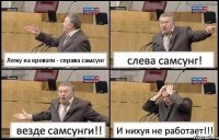 Лежу на кровати - справа самсунг слева самсунг! везде самсунги!! И нихуя не работает!!!